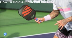 How To Hold A Pickleball Racket?
